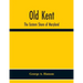 Old Kent: The Eastern Shore Of Maryland; Notes Illustrative Of The Most Ancient Records Of Kent County, Maryland, And Of The Par