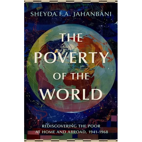 The Poverty of the World: Rediscovering the Poor at Home and Abroad, 1941-1968