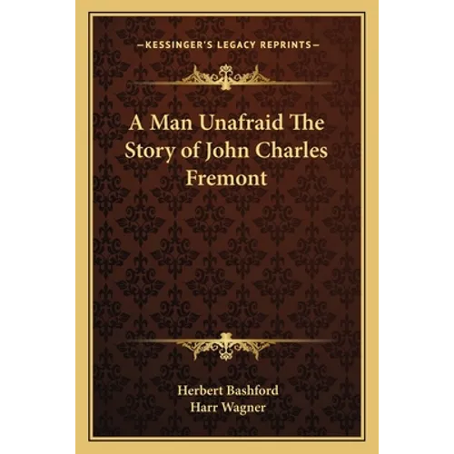 A Man Unafraid The Story of John Charles Fremont