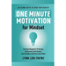 One Minute Motivation for Mindset: Change Negative Thinking, Overcome Self-Doubt, and Create a Life You Love Daily