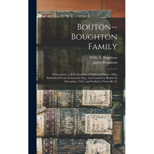 Bouton--Boughton Family: Descendants of John Boution, a Native of France, Who Embarked From Gravesend, Eng., and Landed at Boston in December,