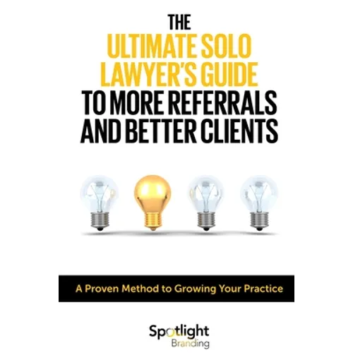 The Ultimate Solo Lawyer's Guide to More Referrals and Better Clients