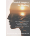 Guided Imagery for Healing: The science and practice of guided imagery for relaxation, surgery preparation, and healing
