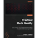 Practical Data Quality: Learn practical, real-world strategies to transform the quality of data in your organization