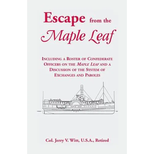 Escape from the Maple Leaf, Including a Roster of Confederate Officers on the Maple Leaf and a Discussion of the System of Exchanges and Paroles