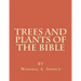 Trees and Plants of the Bible: Those Used For Foods and Medicine