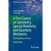 A First Course on Symmetry, Special Relativity and Quantum Mechanics: The Foundations of Physics