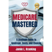 Medicare Mastered: A Strategic Guide to Coverage, Costs, and Choices