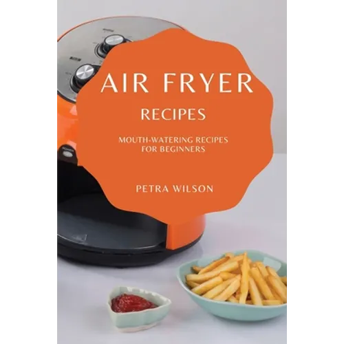 Air Fryer Recipes: Mouth-Watering Recipes for Beginners