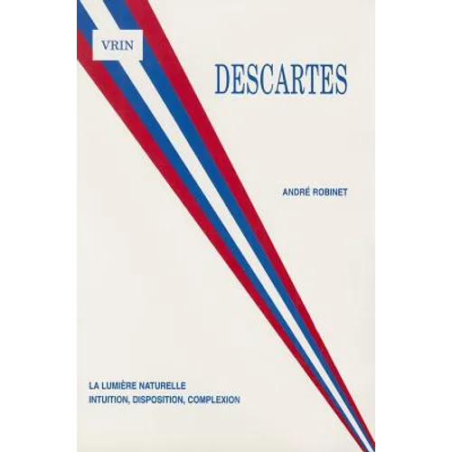 Descartes La Lumiere Naturelle: Intuition, Disposition, Complexion