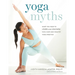 Yoga Myths: What You Need to Learn and Unlearn for a Safe and Healthy Yoga Practice