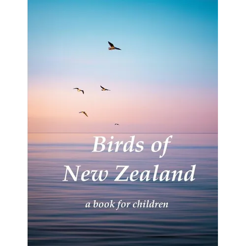 Birds of New Zealand - a book for children: Indigenous birds of New Zealand