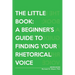 The Little Book: A Beginner's Guide to Finding Your Rhetorical Voice
