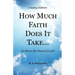 HOW MUCH FAITH DOES IT TAKE ... to Move the Hand of God? Legacy Edition