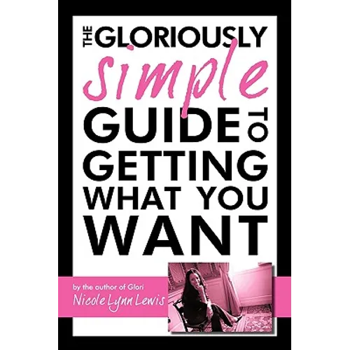 The Gloriously Simple Guide to Getting What You Want