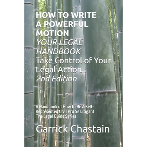 HOW TO WRITE A POWERFUL MOTION YOUR LEGAL HANDBOOK Take Control of Your Legal Action: A Handbook of How to Be A Civil Pro Se Litigant 102 Second of Th