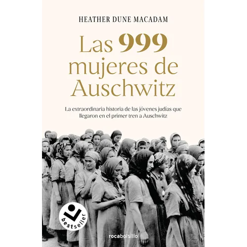 Las 999 Mujeres de Auschwitz: La Extraordinaria Historia de Las Jóvenes Judías Que Llegaron En El Primer Tren a Auschwitz / 999: The Extraordinary You
