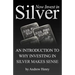 Now Invest In Silver: An Introduction To Why Investing In Silver Makes Sense