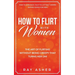 How to Flirt with Women: The Art of Flirting Without Being Creepy That Turns Her On! How to Approach, Talk to & Attract Women (Dating Advice for Men)