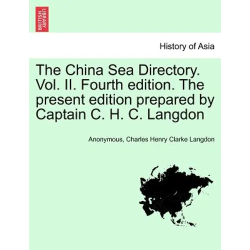 The China Sea Directory. Vol. II. Fourth edition. The present edition prepared by Captain C. H. C. Langdon