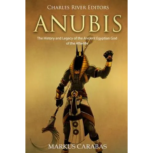 Anubis: The History and Legacy of the Ancient Egyptian God of the Afterlife