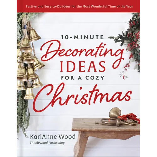 10-Minute Decorating Ideas for a Cozy Christmas: Festive and Easy-To-Do Ideas for the Most Wonderful Time of the Year