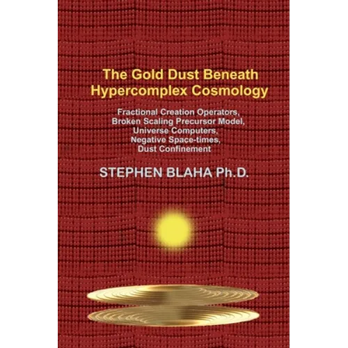 The Gold Dust Beneath Hypercomplex Cosmology: Fractional Creation Operators, Broken Scaling Precursor Model, Universe Computers, Negative Space-times,