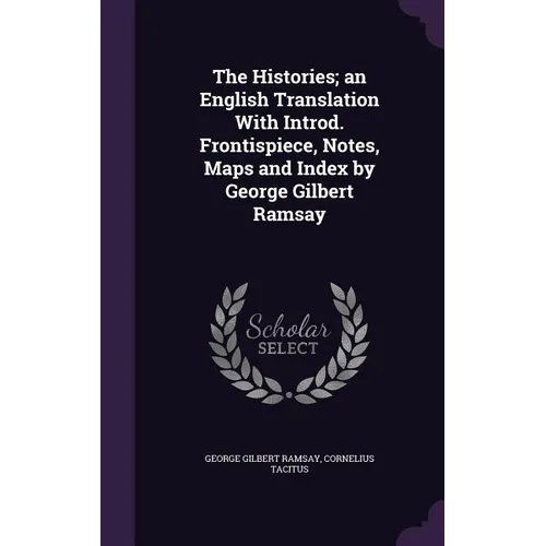 The Histories; an English Translation With Introd. Frontispiece, Notes, Maps and Index by George Gilbert Ramsay