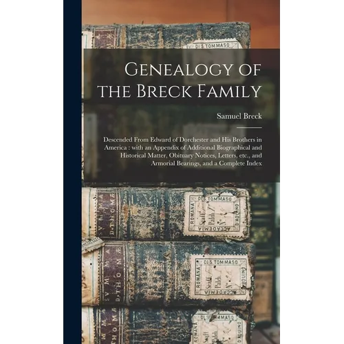 Genealogy of the Breck Family: Descended From Edward of Dorchester and His Brothers in America: With an Appendix of Additional Biographical and Histo