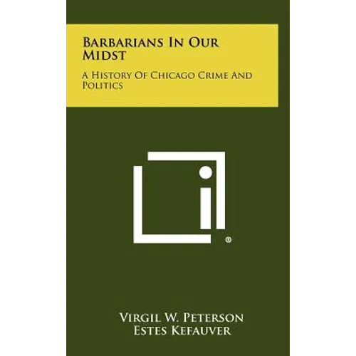 Barbarians In Our Midst: A History Of Chicago Crime And Politics