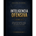 Inteligencia Ofensiva: 300 técnicas, herramientas y consejos para saberlo todo sobre todo el mundo, en las empresas y fuera de ellas