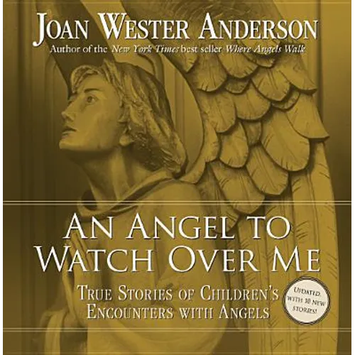 An Angel to Watch Over Me: True Stories of Children's Encounters with Angels