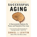 Successful Aging: A Neuroscientist Explores the Power and Potential of Our Lives
