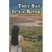 They Say It's a River
