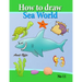 how to draw sea world: how to draw fish, shark, whale sea horses and lots of other sea animals (that kids love) step by step
