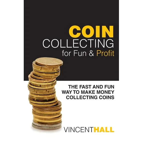 Coin Collecting for Fun & Profit: The Fast and Fun Way to Make Money Collecting Coins