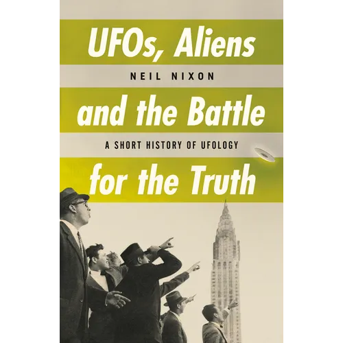 Ufos, Aliens and the Battle for Truth: A Short History of Ufology