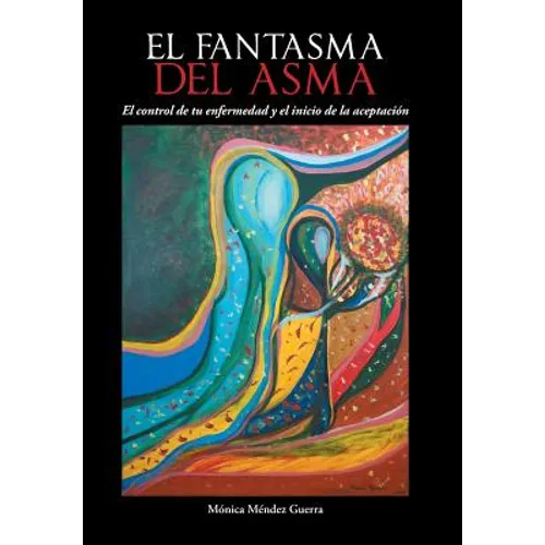 El Fantasma del Asma: El Control de Tu Enfermedad y El Inicio de La Aceptacion