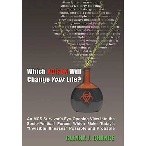 Which Poison Will Change Your Life?: An MCS Survivor's Eye-Opening View into the Socio-Political Forces Which Make Today's "Invisible Illnesses" Possi