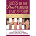 Faces of the New Feminine Leadership: Real Women. Real Conversations. Real Impact.