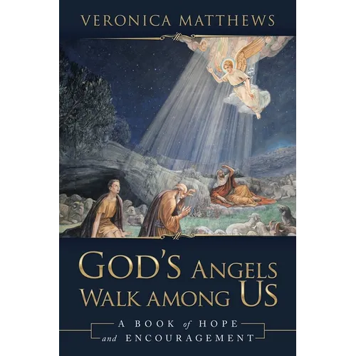 God's Angels Walk Among Us: A Book of Hope and Encouragement
