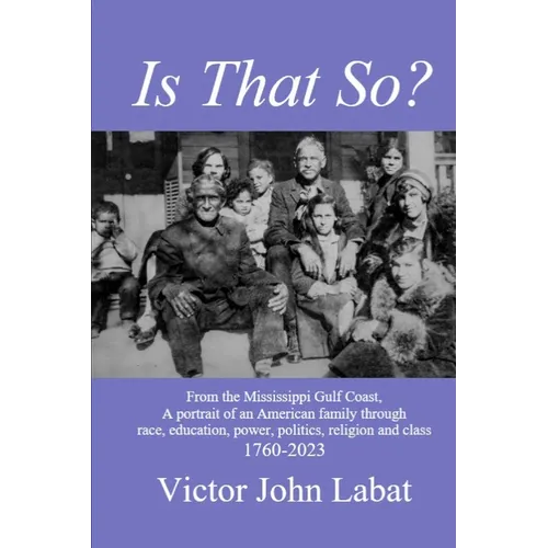Is That So?: From the Mississippi Gulf Coast, A potrait of an American Family through race, education, power, politics, religion and class. 1760-2023