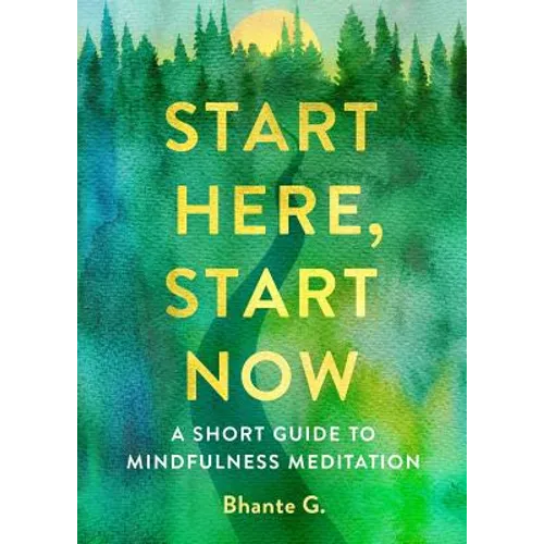 Start Here, Start Now: A Short Guide to Mindfulness Meditation