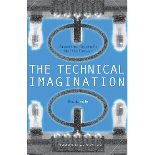 The Technical Imagination: Argentine Culture's Modern Dreams