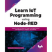 Learn IoT Programming Using Node-RED: Begin to Code Full Stack IoT Apps and Edge Devices with Raspberry Pi, NodeJS, and Grafana