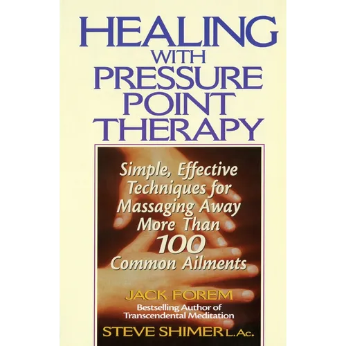 Healing with Pressure Point Therapy: Simple, Effective Techniques for Massaging Away More Than 100 Annoying Ailments