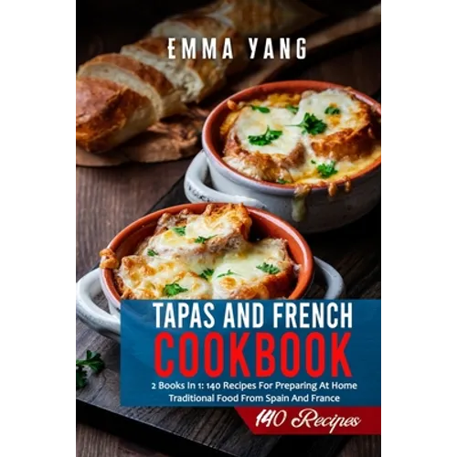 Tapas And French Cookbook: 2 Books In 1: 140 Recipes For Preparing At Home Traditional Food From Spain And France - Paperback