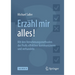 Erzähl Mir Alles!: Mit Den Vernehmungsmethoden Der Profis Effektiver Kommunizieren Und Verhandeln