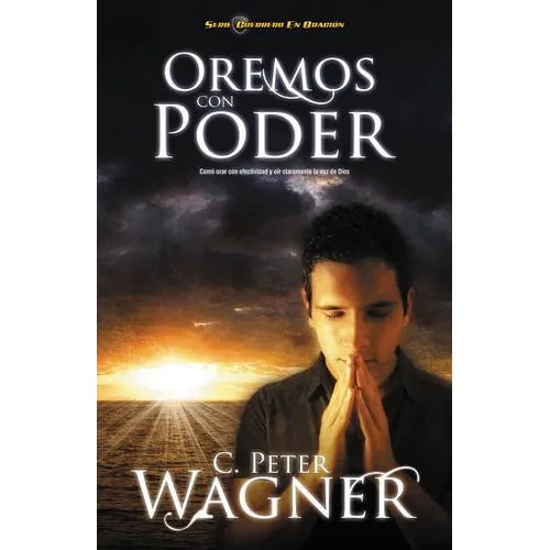 Los Oremos Con Poder: Como Orar Con Efectividad y Oir Claramente la Voz de Dios = Praying with Power = Praying with Power = Praying with Power