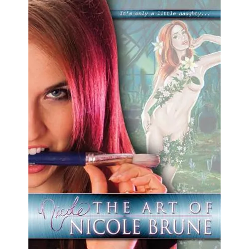 The Art of Nicole Brune: A Collection of Works by Pin-Up Artist and Illustrator, Nicole Brune